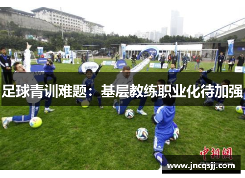 足球青训难题：基层教练职业化待加强