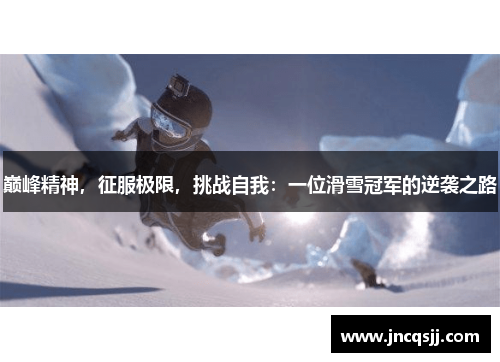 巅峰精神，征服极限，挑战自我：一位滑雪冠军的逆袭之路